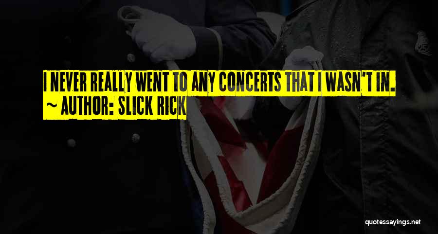 Slick Rick Quotes: I Never Really Went To Any Concerts That I Wasn't In.