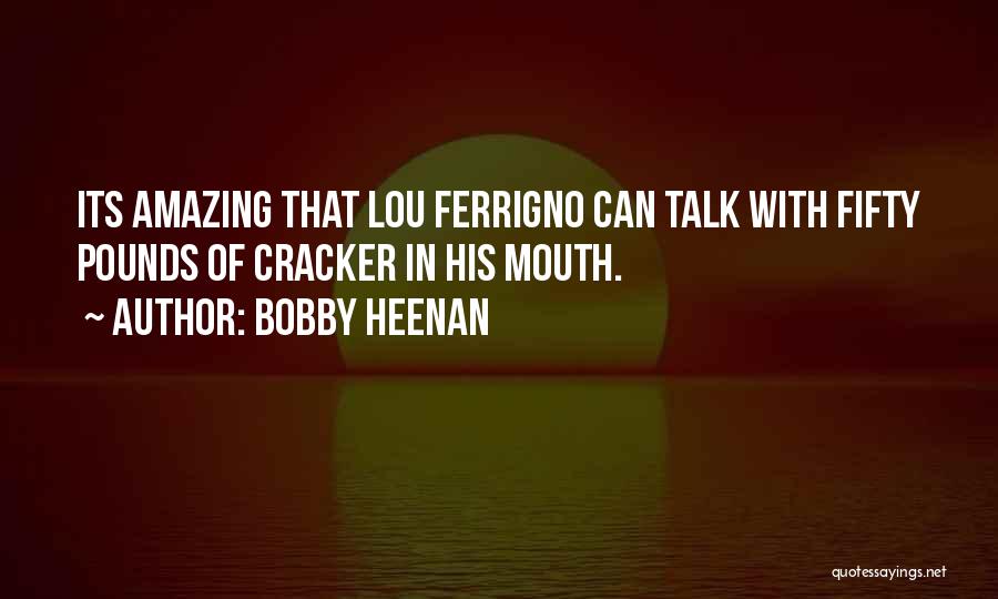 Bobby Heenan Quotes: Its Amazing That Lou Ferrigno Can Talk With Fifty Pounds Of Cracker In His Mouth.