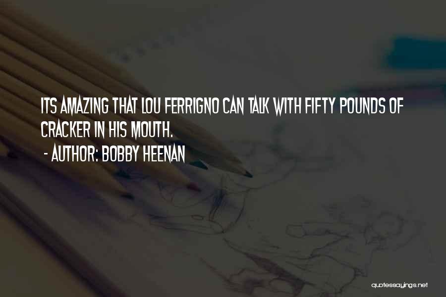 Bobby Heenan Quotes: Its Amazing That Lou Ferrigno Can Talk With Fifty Pounds Of Cracker In His Mouth.