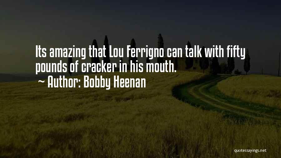 Bobby Heenan Quotes: Its Amazing That Lou Ferrigno Can Talk With Fifty Pounds Of Cracker In His Mouth.