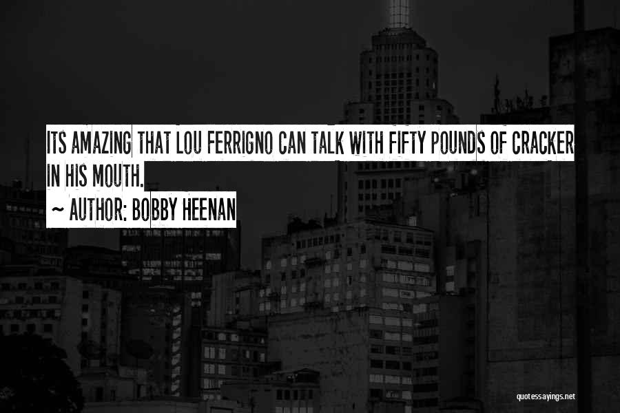 Bobby Heenan Quotes: Its Amazing That Lou Ferrigno Can Talk With Fifty Pounds Of Cracker In His Mouth.