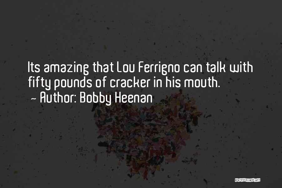 Bobby Heenan Quotes: Its Amazing That Lou Ferrigno Can Talk With Fifty Pounds Of Cracker In His Mouth.