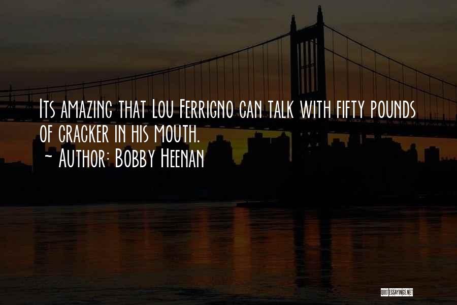 Bobby Heenan Quotes: Its Amazing That Lou Ferrigno Can Talk With Fifty Pounds Of Cracker In His Mouth.