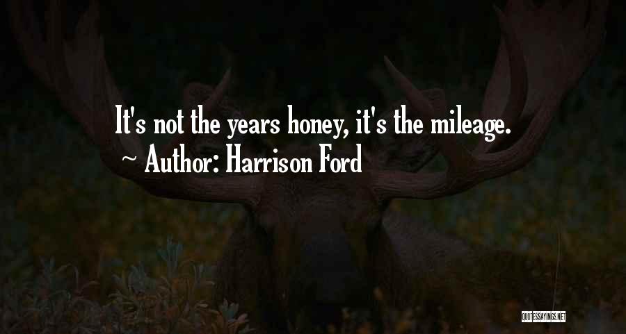 Harrison Ford Quotes: It's Not The Years Honey, It's The Mileage.