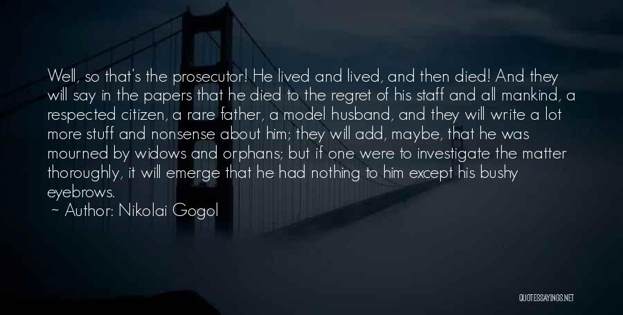 Nikolai Gogol Quotes: Well, So That's The Prosecutor! He Lived And Lived, And Then Died! And They Will Say In The Papers That