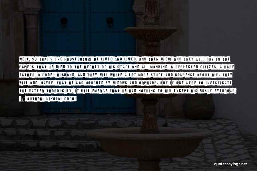 Nikolai Gogol Quotes: Well, So That's The Prosecutor! He Lived And Lived, And Then Died! And They Will Say In The Papers That