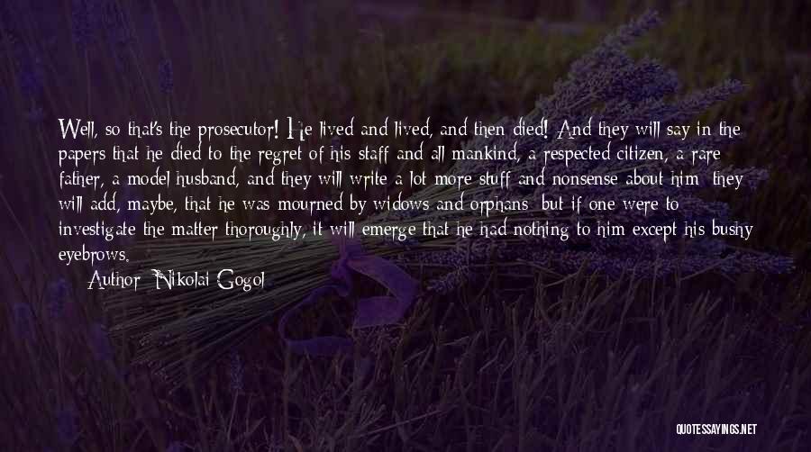 Nikolai Gogol Quotes: Well, So That's The Prosecutor! He Lived And Lived, And Then Died! And They Will Say In The Papers That