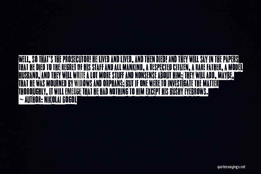 Nikolai Gogol Quotes: Well, So That's The Prosecutor! He Lived And Lived, And Then Died! And They Will Say In The Papers That