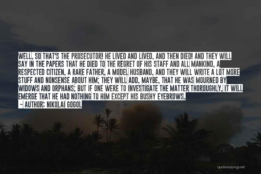 Nikolai Gogol Quotes: Well, So That's The Prosecutor! He Lived And Lived, And Then Died! And They Will Say In The Papers That