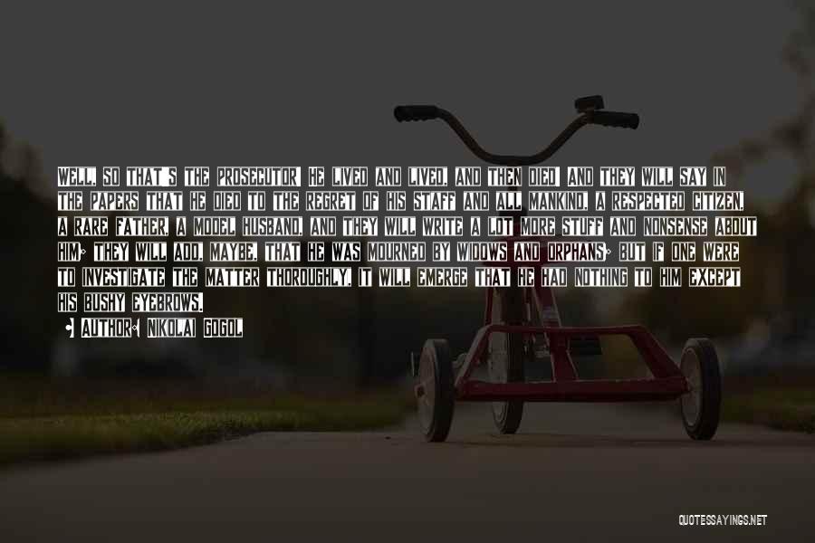 Nikolai Gogol Quotes: Well, So That's The Prosecutor! He Lived And Lived, And Then Died! And They Will Say In The Papers That