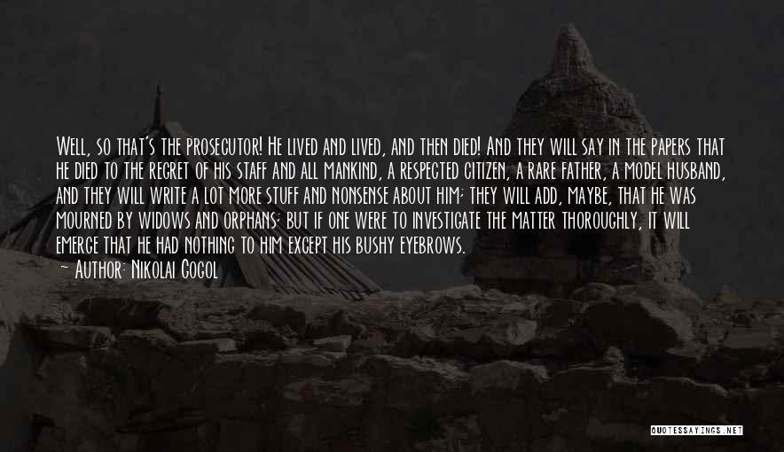 Nikolai Gogol Quotes: Well, So That's The Prosecutor! He Lived And Lived, And Then Died! And They Will Say In The Papers That