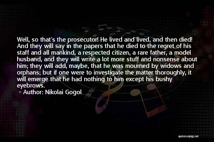 Nikolai Gogol Quotes: Well, So That's The Prosecutor! He Lived And Lived, And Then Died! And They Will Say In The Papers That