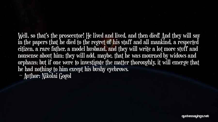 Nikolai Gogol Quotes: Well, So That's The Prosecutor! He Lived And Lived, And Then Died! And They Will Say In The Papers That