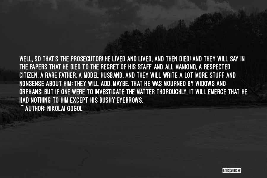 Nikolai Gogol Quotes: Well, So That's The Prosecutor! He Lived And Lived, And Then Died! And They Will Say In The Papers That