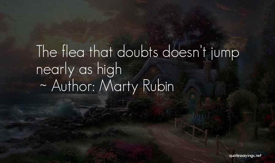 Marty Rubin Quotes: The Flea That Doubts Doesn't Jump Nearly As High