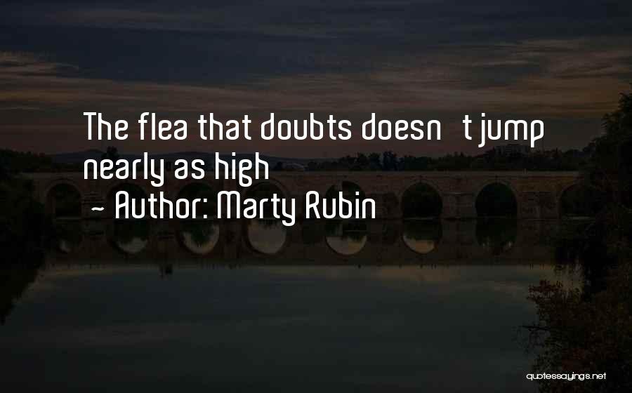 Marty Rubin Quotes: The Flea That Doubts Doesn't Jump Nearly As High