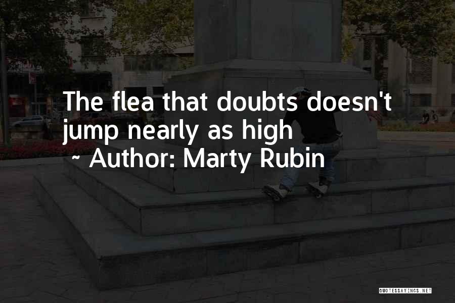 Marty Rubin Quotes: The Flea That Doubts Doesn't Jump Nearly As High