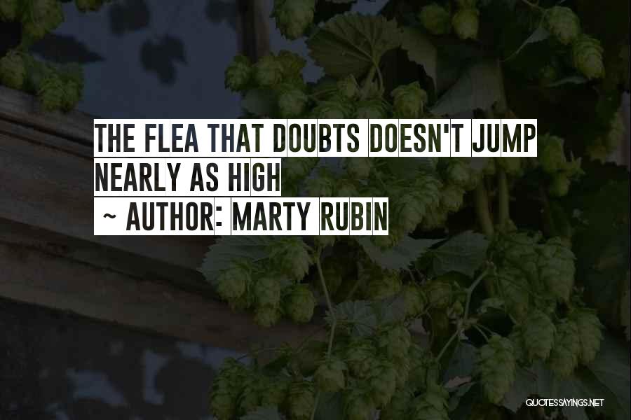 Marty Rubin Quotes: The Flea That Doubts Doesn't Jump Nearly As High