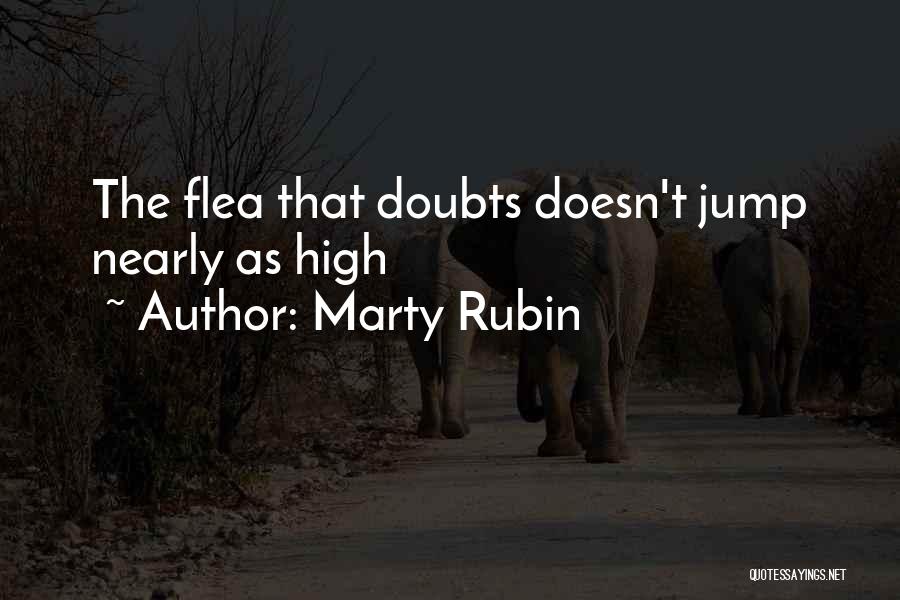 Marty Rubin Quotes: The Flea That Doubts Doesn't Jump Nearly As High