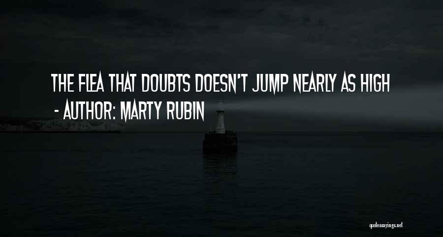 Marty Rubin Quotes: The Flea That Doubts Doesn't Jump Nearly As High