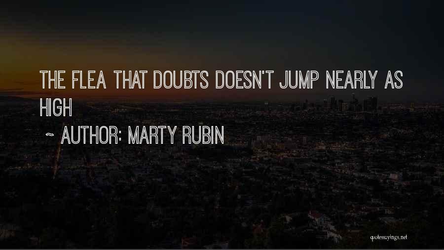 Marty Rubin Quotes: The Flea That Doubts Doesn't Jump Nearly As High
