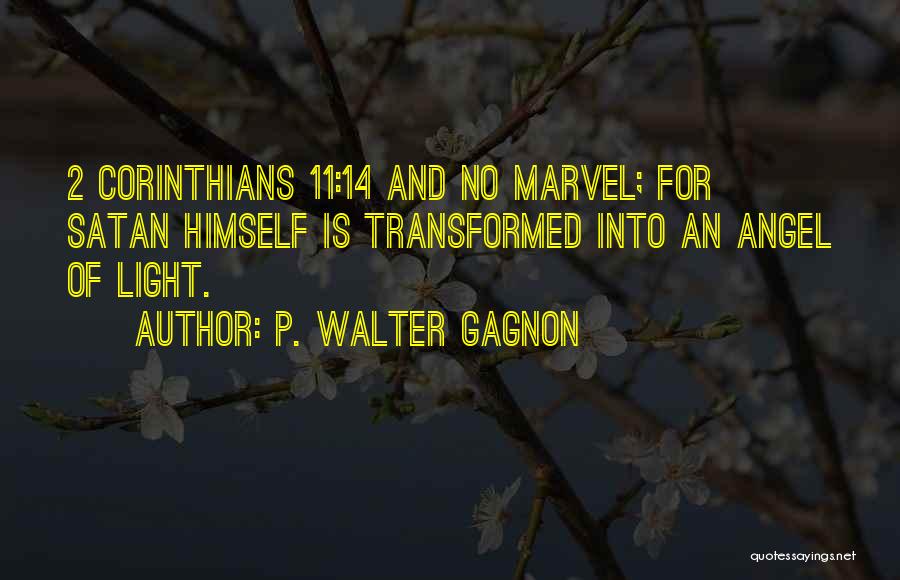 P. Walter Gagnon Quotes: 2 Corinthians 11:14 And No Marvel; For Satan Himself Is Transformed Into An Angel Of Light.