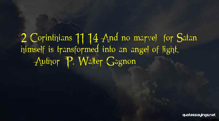 P. Walter Gagnon Quotes: 2 Corinthians 11:14 And No Marvel; For Satan Himself Is Transformed Into An Angel Of Light.