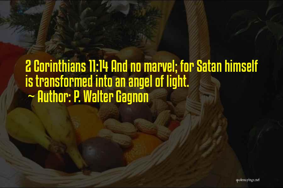 P. Walter Gagnon Quotes: 2 Corinthians 11:14 And No Marvel; For Satan Himself Is Transformed Into An Angel Of Light.