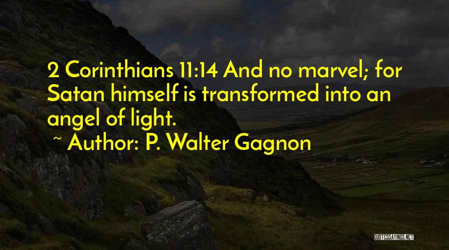 P. Walter Gagnon Quotes: 2 Corinthians 11:14 And No Marvel; For Satan Himself Is Transformed Into An Angel Of Light.