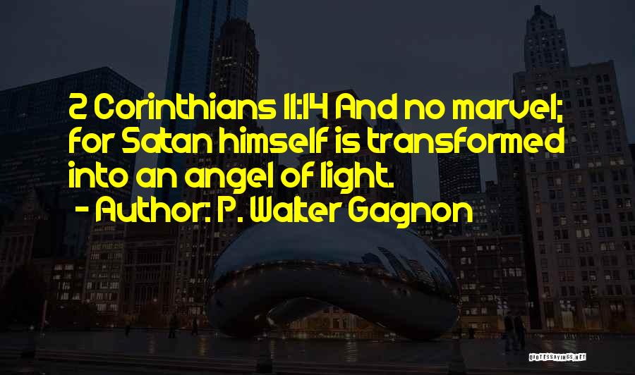 P. Walter Gagnon Quotes: 2 Corinthians 11:14 And No Marvel; For Satan Himself Is Transformed Into An Angel Of Light.