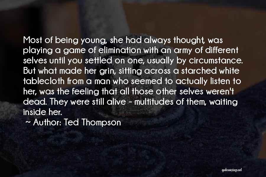 Ted Thompson Quotes: Most Of Being Young, She Had Always Thought, Was Playing A Game Of Elimination With An Army Of Different Selves