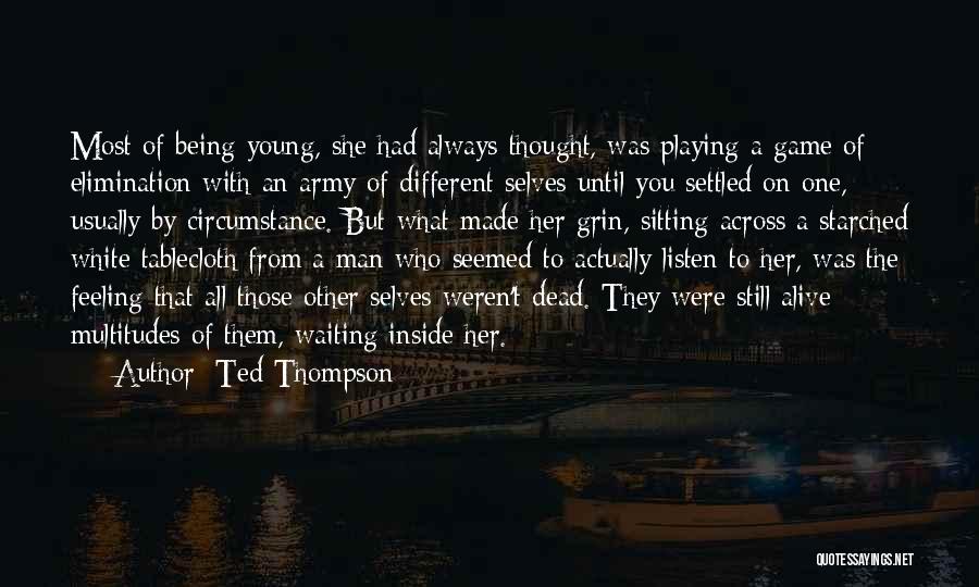 Ted Thompson Quotes: Most Of Being Young, She Had Always Thought, Was Playing A Game Of Elimination With An Army Of Different Selves