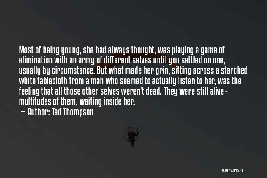 Ted Thompson Quotes: Most Of Being Young, She Had Always Thought, Was Playing A Game Of Elimination With An Army Of Different Selves