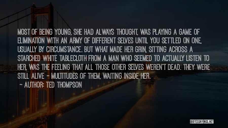 Ted Thompson Quotes: Most Of Being Young, She Had Always Thought, Was Playing A Game Of Elimination With An Army Of Different Selves