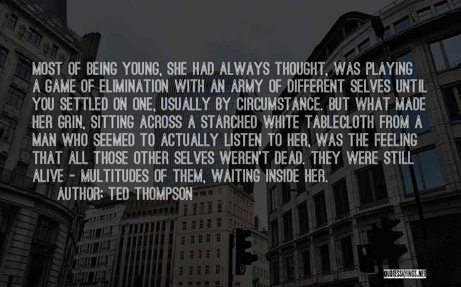 Ted Thompson Quotes: Most Of Being Young, She Had Always Thought, Was Playing A Game Of Elimination With An Army Of Different Selves