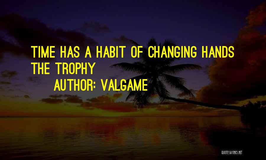 Valgame Quotes: Time Has A Habit Of Changing Hands The Trophy