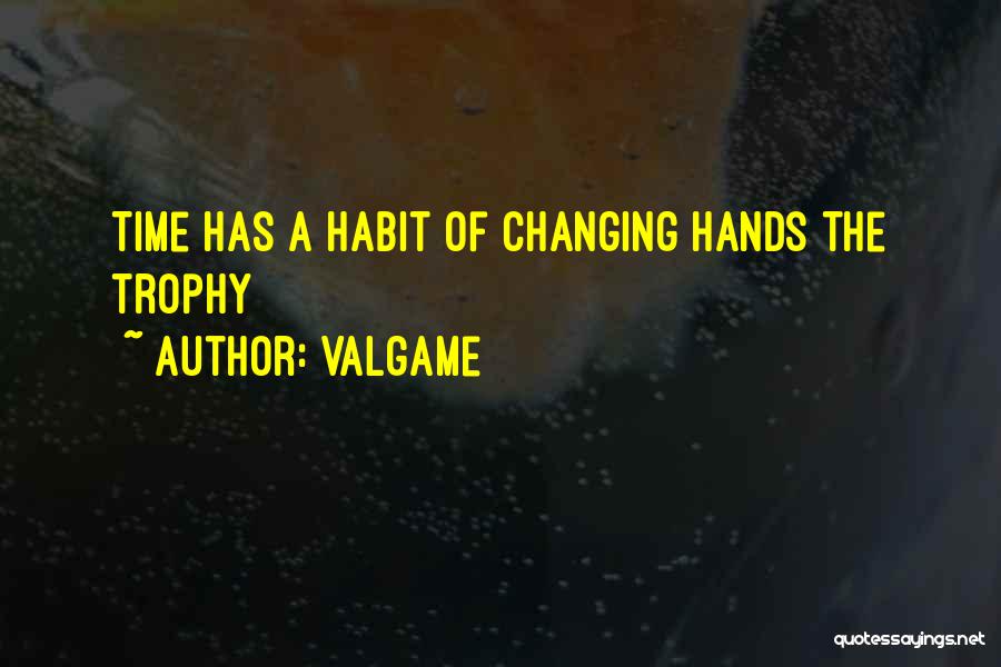 Valgame Quotes: Time Has A Habit Of Changing Hands The Trophy