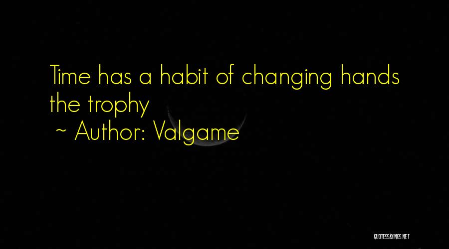 Valgame Quotes: Time Has A Habit Of Changing Hands The Trophy