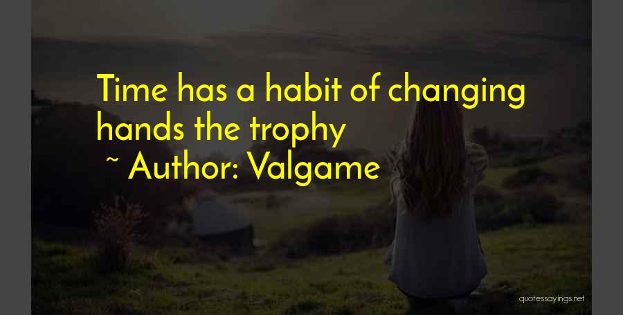 Valgame Quotes: Time Has A Habit Of Changing Hands The Trophy
