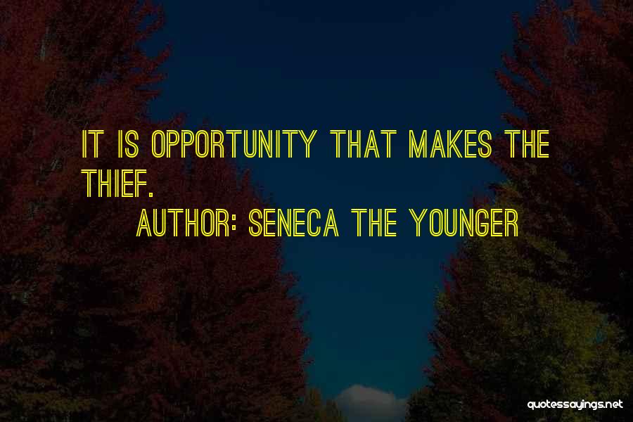 Seneca The Younger Quotes: It Is Opportunity That Makes The Thief.