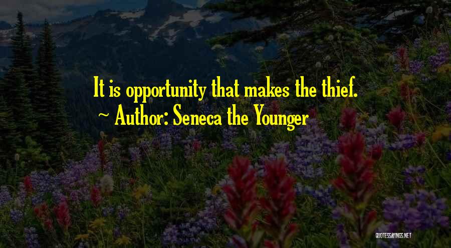 Seneca The Younger Quotes: It Is Opportunity That Makes The Thief.