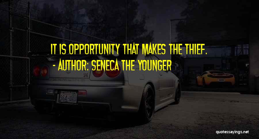 Seneca The Younger Quotes: It Is Opportunity That Makes The Thief.