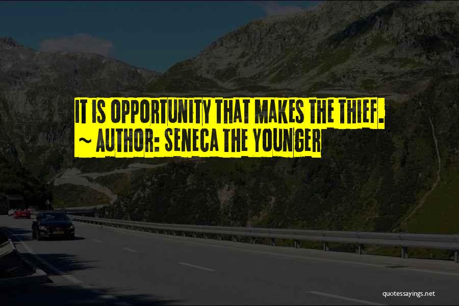 Seneca The Younger Quotes: It Is Opportunity That Makes The Thief.