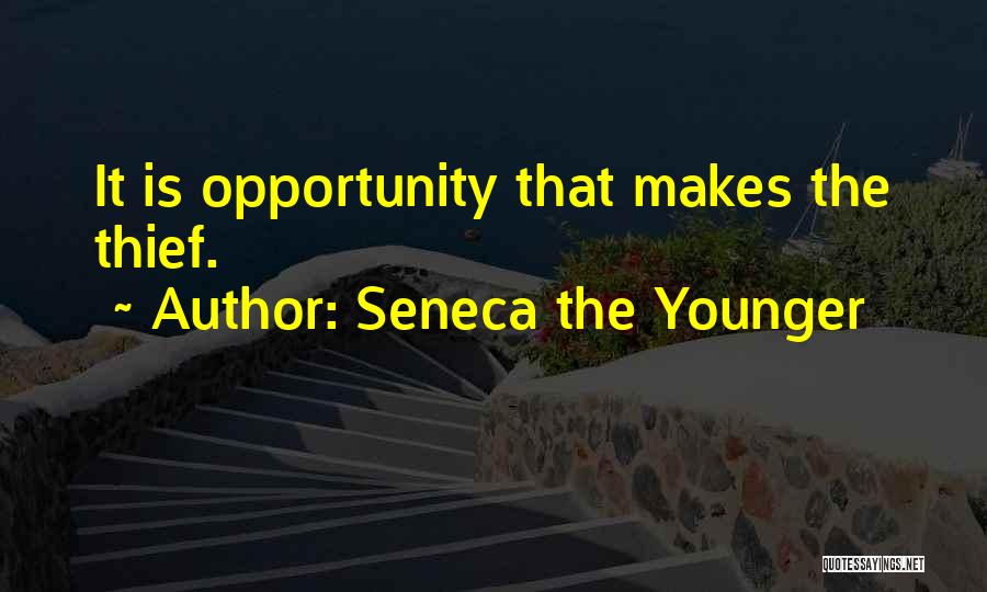 Seneca The Younger Quotes: It Is Opportunity That Makes The Thief.