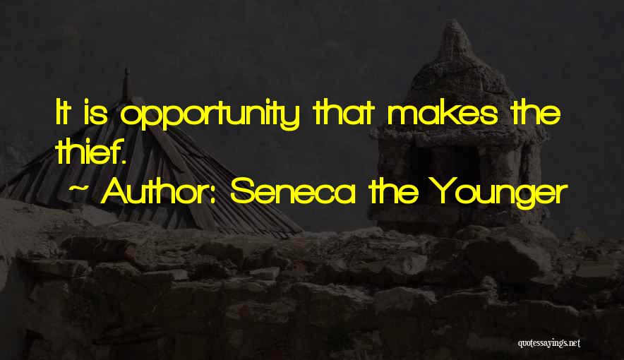 Seneca The Younger Quotes: It Is Opportunity That Makes The Thief.