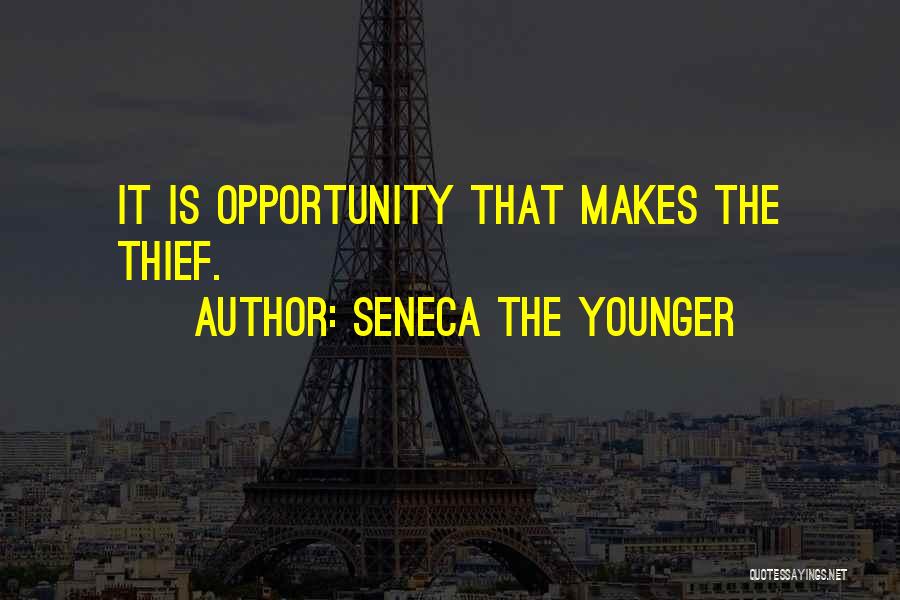 Seneca The Younger Quotes: It Is Opportunity That Makes The Thief.