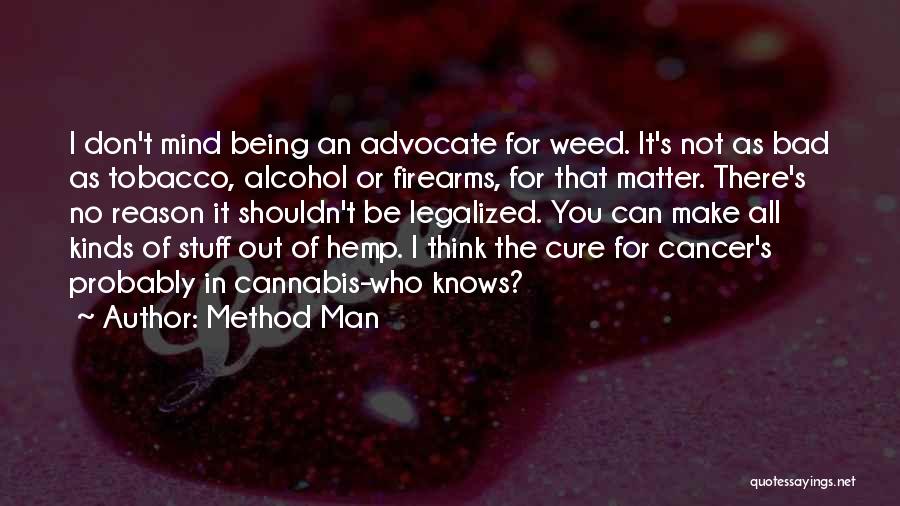 Method Man Quotes: I Don't Mind Being An Advocate For Weed. It's Not As Bad As Tobacco, Alcohol Or Firearms, For That Matter.