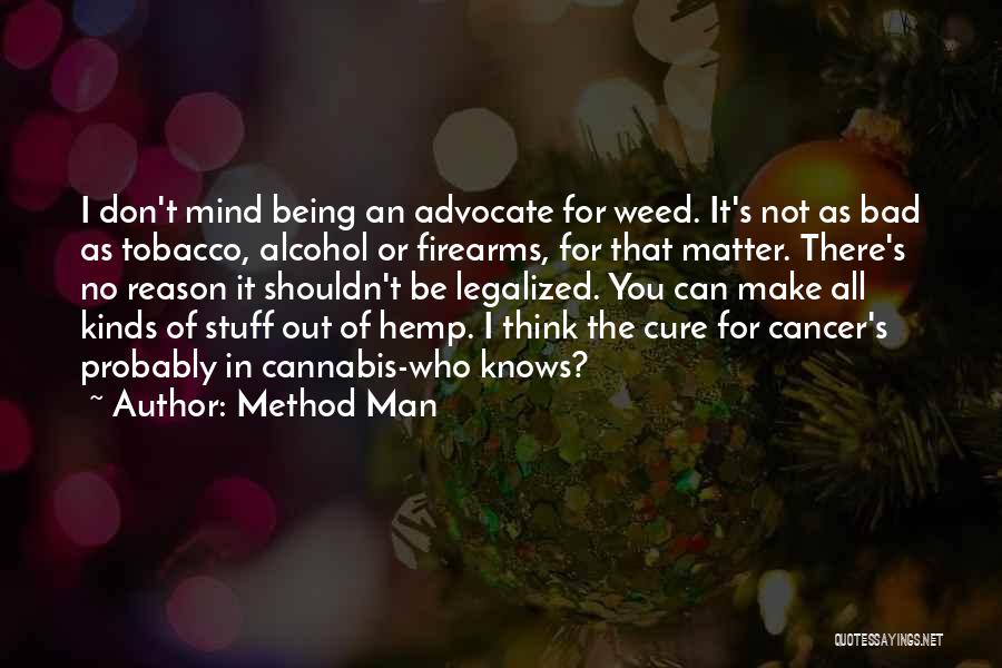 Method Man Quotes: I Don't Mind Being An Advocate For Weed. It's Not As Bad As Tobacco, Alcohol Or Firearms, For That Matter.