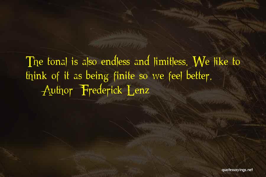 Frederick Lenz Quotes: The Tonal Is Also Endless And Limitless. We Like To Think Of It As Being Finite So We Feel Better.