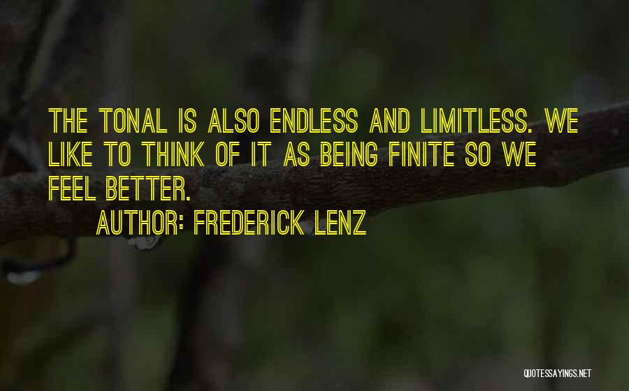 Frederick Lenz Quotes: The Tonal Is Also Endless And Limitless. We Like To Think Of It As Being Finite So We Feel Better.